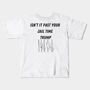 isnt it past your jail time trump Kids T-Shirt